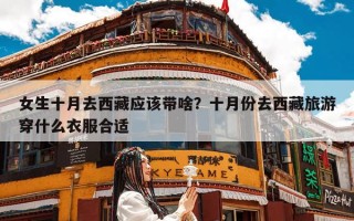 女生十月去西藏应该带啥？十月份去西藏旅游穿什么衣服合适
