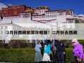 2月份西藏旅游攻略图？二月份去西藏