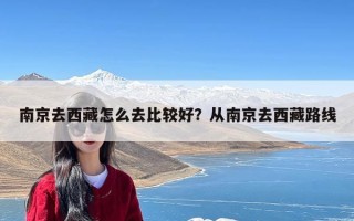 南京去西藏怎么去比较好？从南京去西藏路线
