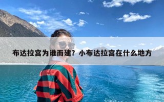 布达拉宫为谁而建？小布达拉宫在什么地方