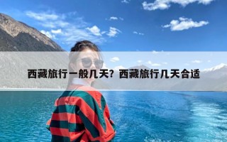 西藏旅行一般几天？西藏旅行几天合适