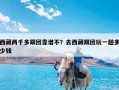 西藏两千多跟团靠谱不？去西藏跟团玩一趟多少钱