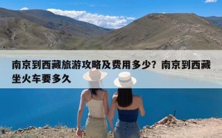 南京到西藏旅游攻略及费用多少？南京到西藏坐火车要多久
