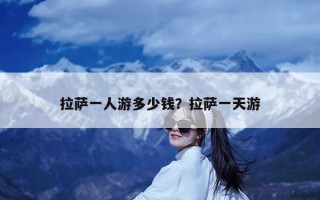 拉萨一人游多少钱？拉萨一天游