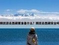 跟团游去西藏要准备什么？跟团去西藏安全吗