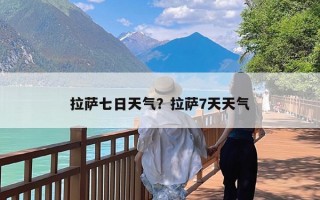 拉萨七日天气？拉萨7天天气