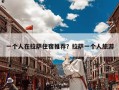 一个人在拉萨住宿推荐？拉萨一个人旅游
