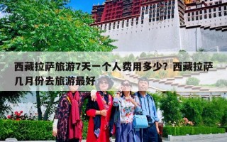 西藏拉萨旅游7天一个人费用多少？西藏拉萨几月份去旅游最好