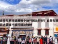 自带车跟团进藏哪个旅行团比较好？自带车跟团进藏哪个旅行团比较好