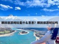 跟团旅游纯玩是什么意思？跟团旅游好玩吗