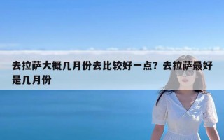去拉萨大概几月份去比较好一点？去拉萨最好是几月份