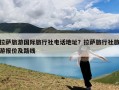 拉萨旅游国际旅行社电话地址？拉萨旅行社旅游报价及路线