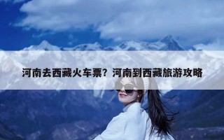 河南去西藏火车票？河南到西藏旅游攻略