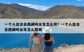 一个人适合去西藏吗女生怎么样？一个人适合去西藏吗女生怎么样呢