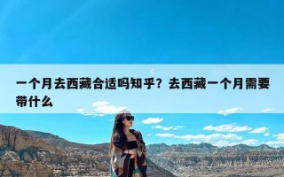 一个月去西藏合适吗知乎？去西藏一个月需要带什么