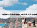 二月份去拉萨好吗现在？2月份去拉萨合适吗