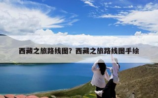 西藏之旅路线图？西藏之旅路线图手绘