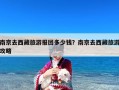 南京去西藏旅游报团多少钱？南京去西藏旅游攻略