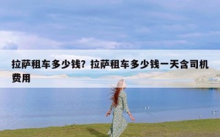 拉萨租车多少钱？拉萨租车多少钱一天含司机费用