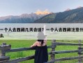 一个人去西藏几天合适？一个人去西藏注意什么