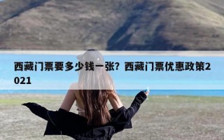 西藏门票要多少钱一张？西藏门票优惠政策2021