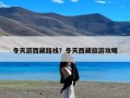 冬天游西藏路线？冬天西藏旅游攻略