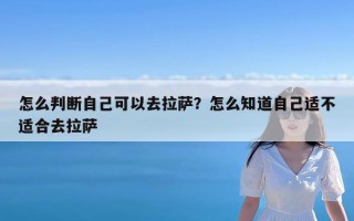 怎么判断自己可以去拉萨？怎么知道自己适不适合去拉萨