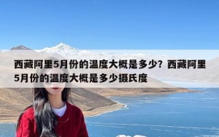 西藏阿里5月份的温度大概是多少？西藏阿里5月份的温度大概是多少摄氏度