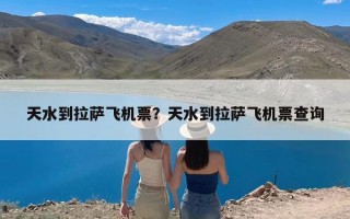天水到拉萨飞机票？天水到拉萨飞机票查询