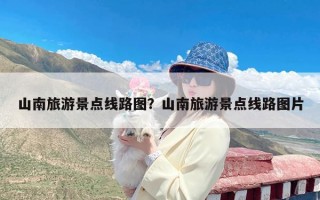 山南旅游景点线路图？山南旅游景点线路图片