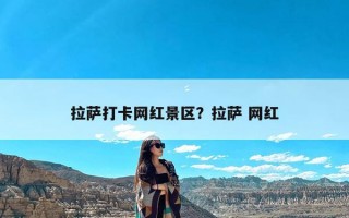 拉萨打卡网红景区？拉萨 网红