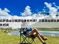 拉萨南山公园游玩多长时间？三亚南山游玩多长时间
