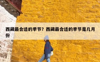 西藏最合适的季节？西藏最合适的季节是几月份