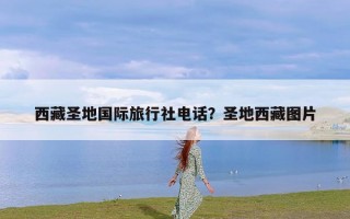 西藏圣地国际旅行社电话？圣地西藏图片