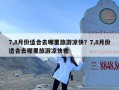 7,8月份适合去哪里旅游凉快？7,8月份适合去哪里旅游凉快些