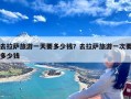 去拉萨旅游一天要多少钱？去拉萨旅游一次要多少钱