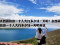 去西藏旅游一个人大约多少钱一天呢？去西藏旅游一个人大约多少钱一天呢英语