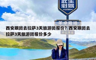 西安跟团去拉萨3天旅游团报价？西安跟团去拉萨3天旅游团报价多少