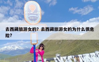 去西藏旅游女的？去西藏旅游女的为什么很危险?