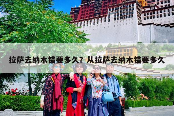 拉萨去纳木错要多久?从拉萨去纳木错要多久