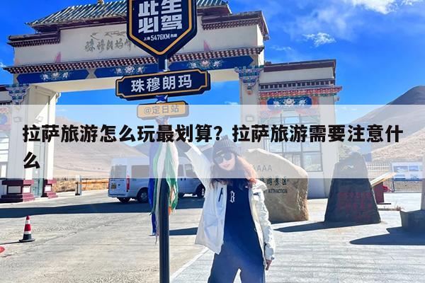 拉萨旅游怎么玩最划算?拉萨旅游需要注意什么