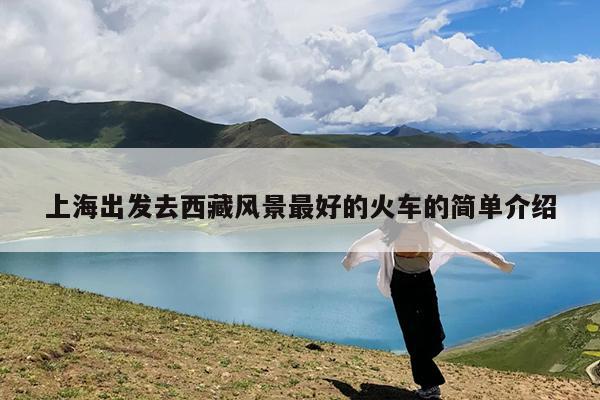 上海出发去西藏风景最好的火车的简单介绍